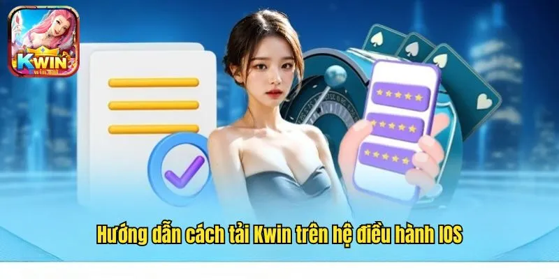 Tải Kwin Trên IOS - Quy Trình Cài Đặt Ứng Dụng Chuẩn Xác