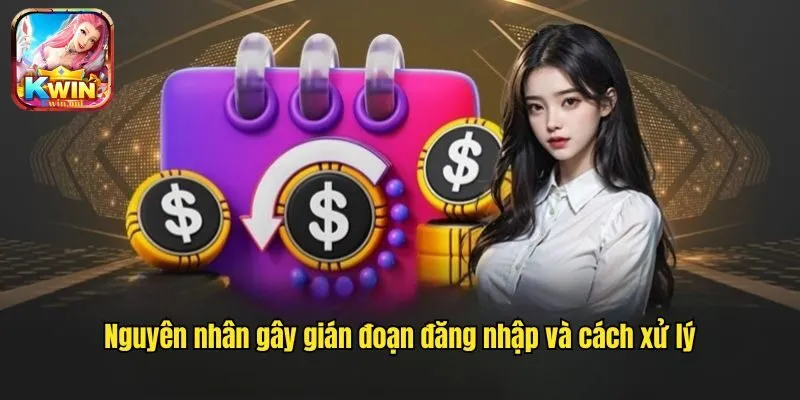 Nguyên nhân gây gián đoạn đăng nhập và cách xử lý